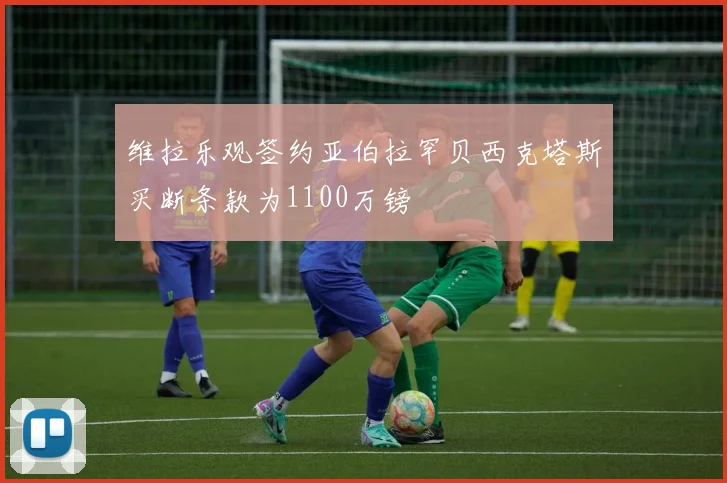 维拉乐观签约亚伯拉罕贝西克塔斯买断条款为1100万镑