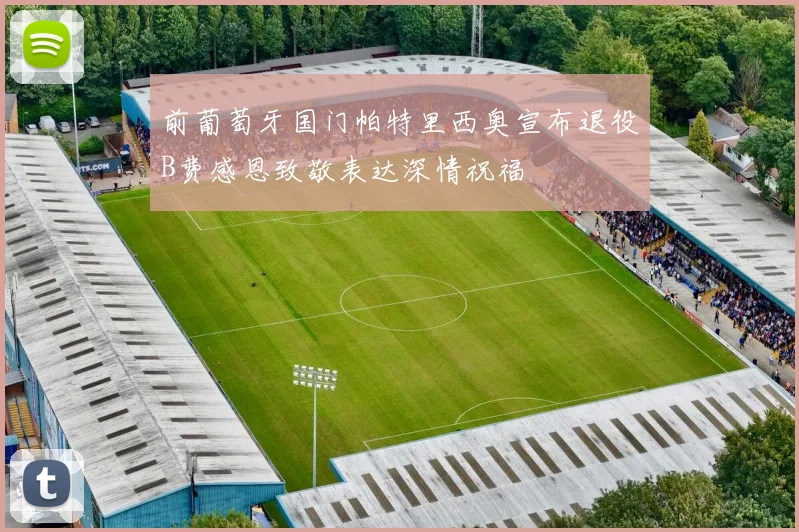 前葡萄牙国门帕特里西奥宣布退役B费感恩致敬表达深情祝福