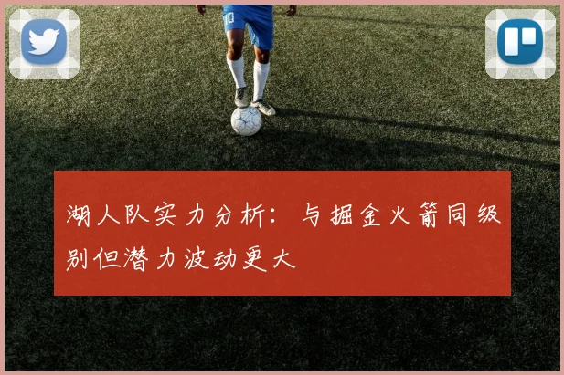 湖人队实力分析：与掘金火箭同级别但潜力波动更大