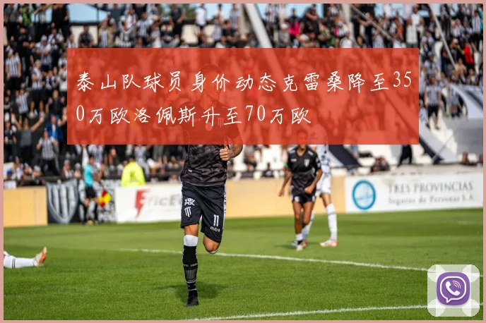 泰山队球员身价动态克雷桑降至350万欧洛佩斯升至70万欧